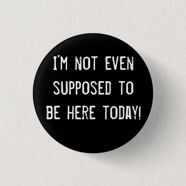 I’m not even supposed to be here today! 1 inch round button (Front)