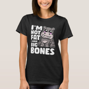 I m Not Fat I Have Big Bones  Hippo T-Shirt