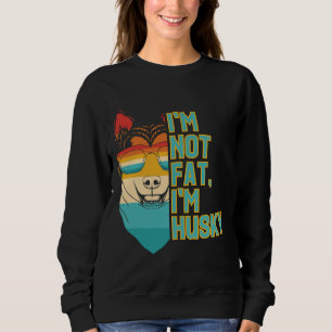 I M Not Fat I M Husky Dog For Dog Mom Dad Sweatshirt