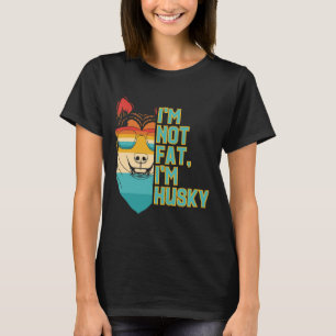 I M Not Fat I M Husky  Dog   For Dog Mom Dad T-Shirt
