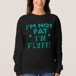 I m Not Fat I m Just Fluffy Workout Underachiever Sweatshirt