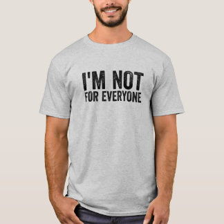 I’m Not for Everyone, funny antisocial t-shirts
