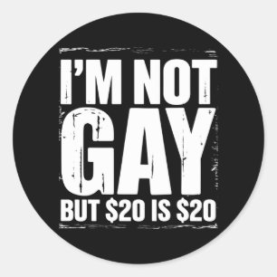 I’m Not Gay But $20 is $20 Funny LGBTQ Classic Round Sticker