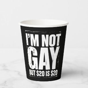 I’m Not Gay But $20 is $20 Funny LGBTQ Paper Cups