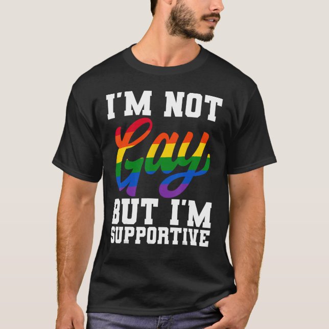 I m Not Gay But I m Supportive LGBTQ Pride Month T-Shirt (Front)