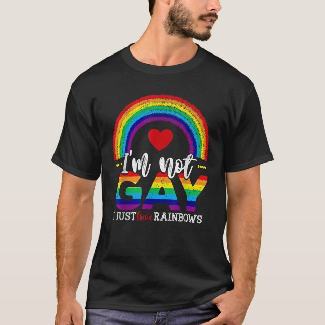 I m Not Gay I Just Love Rainbows Funny Pride Week  T-Shirt (Front)