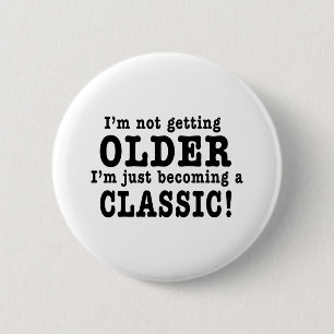 I’m Not Getting Older, I’m Just Becoming a Cla 2 Inch Round Button