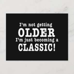I’m Not Getting Older, I’m Just Becoming a Classic Postcard