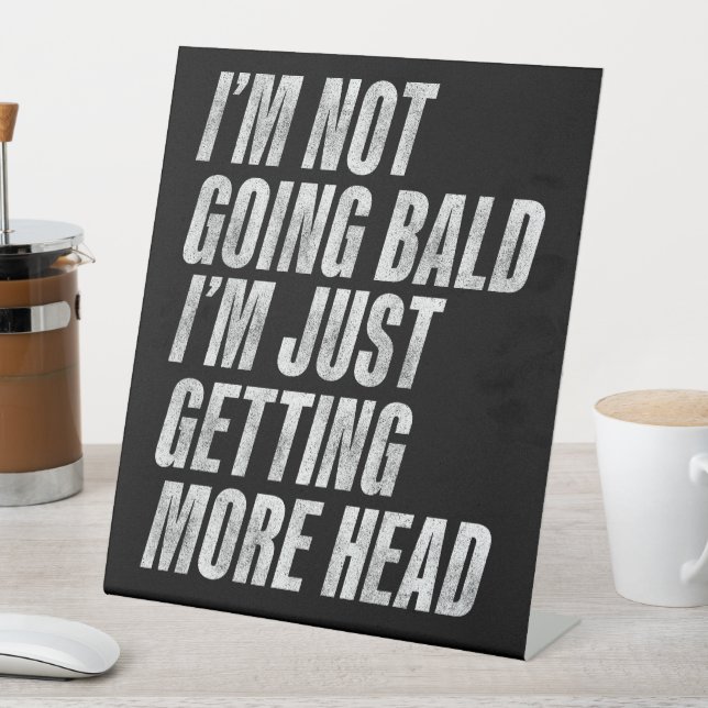 I’m Not Going Bald I’m Just Getting More Head Pedestal Sign (In SItu)