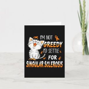 I’m Not Greedy I’d Settle For Singular Sclerosis Card