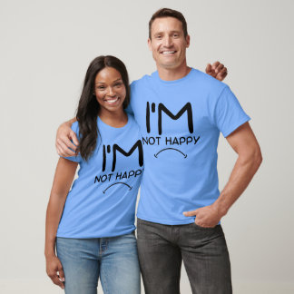 I m not happy T-Shirt