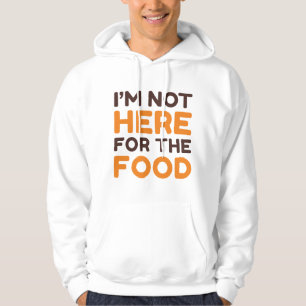 I’m Not Here For The Food Hoodie