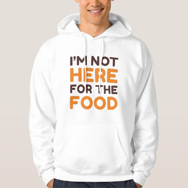 I’m Not Here For The Food Hoodie (Front)