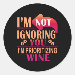 I’m Not Ignoring You I’m Prioritizing Wine Classic Round Sticker
