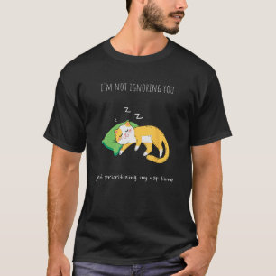 I m not ignoring you just prioritizing my nap time T-Shirt
