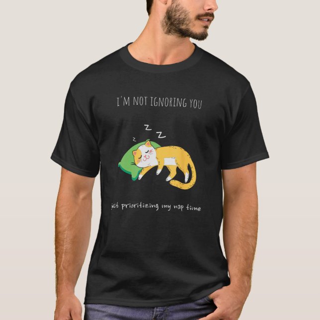I m not ignoring you just prioritizing my nap time T-Shirt (Front)