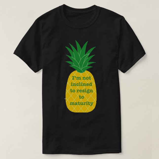 I_m not inclined to resign to maturity   T-Shirt (Design Front)