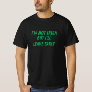 I’m Not Irish But I’ll Leave Early Funny T-Shirt