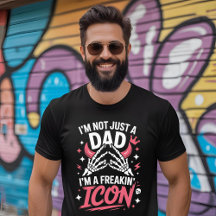 I’m Not Just a Dad I’m a Freakin’ Icon T-Shirt