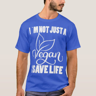 I`m Not Just a Vegan I Save Life Vegetarian Vegan  T-Shirt