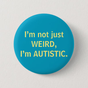 I’m not just WEIRD, I’m AUTISTIC. 2 Inch Round Button