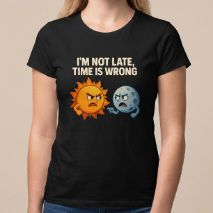 I’m Not Late, Time Is Wrong T-Shirt