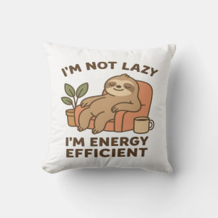 I’m Not Lazy, I’m Energy Efficient –Funny & Sloth Throw Pillow