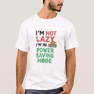 I’m Not Lazy, I’m in Power-Saving Mode T-Shirt
