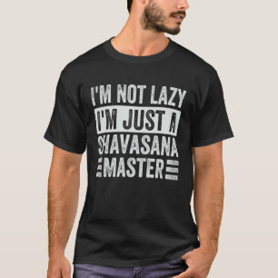 I m Not Lazy I m Just A Shavasana Master   Yoga T-Shirt
