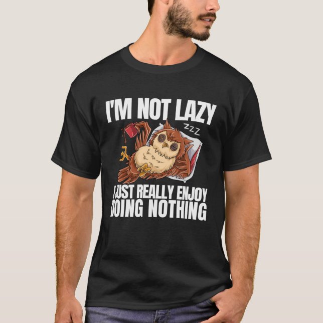 I m Not Lazy I m Just Really Enjoy Doing Nothing C T-Shirt (Front)