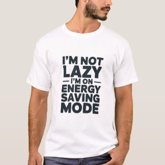 I’m Not Lazy I’m On Energy Saving Mode Shirt