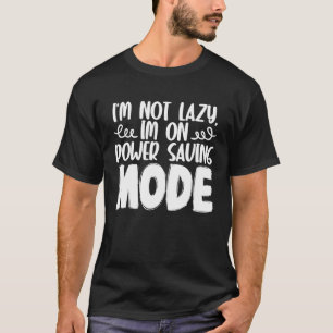I m Not Lazy I m On Power Saving Mode T-Shirt