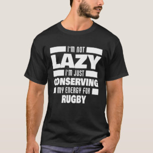 I m Not Lazy Rugby Saying  Rugby Player T-Shirt