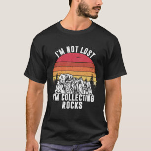 I m Not Lost I m Collecting Rocks Geologist Earth  T-Shirt