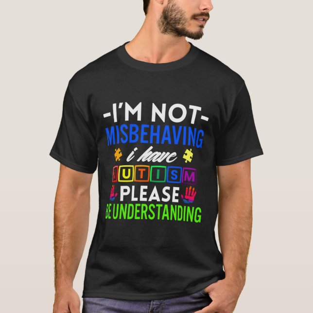 I M Not Misbehaving I Have Autism Please Be Unders T-Shirt (Front)