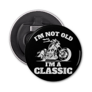 I’m Not Old I’m a Classic - Fathers Day - Vintage  Bottle Opener