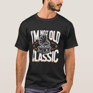 I m Not Old I m Classic Funny Gramophone Graphic L T-Shirt
