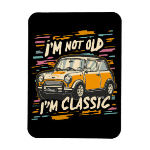 I m Not Old I m Classic Magnet