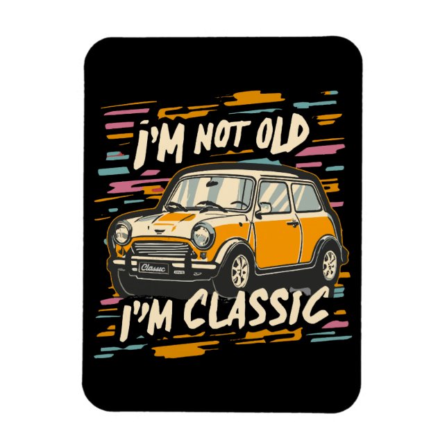 I m Not Old I m Classic Magnet (Vertical)