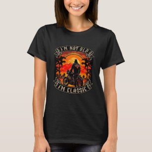 I M Not Old I M Classic Motorcycle Old Man Biker T-Shirt