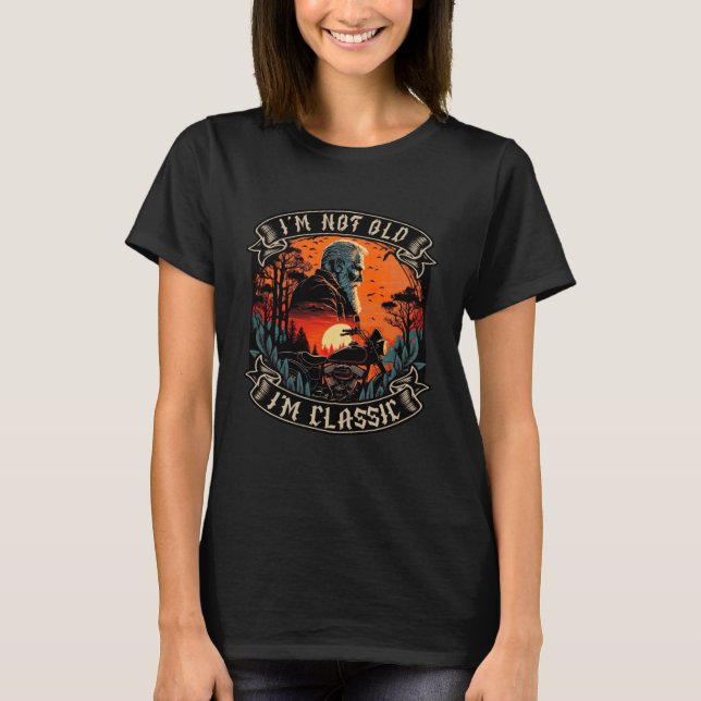I M Not Old I M Classic Motorcycle Old Man Biker   T-Shirt (Front)