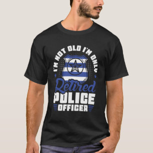 I m not old  I m only Retired Police Officer T-Shirt
