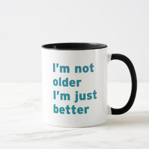 I’m Not Older I’m Just Better Mug