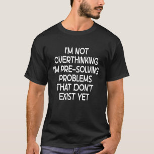 I m not Overthinking I m Pre Solving Problems Funn T-Shirt