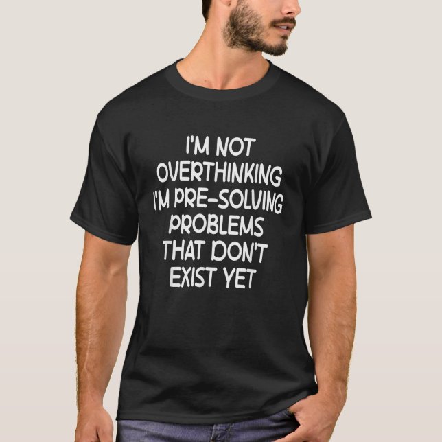 I m not Overthinking I m Pre Solving Problems Funn T-Shirt (Front)