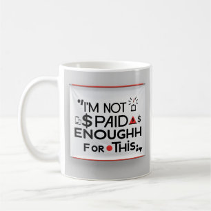 I’m Not Paid Enough for This – Funny Work Mug