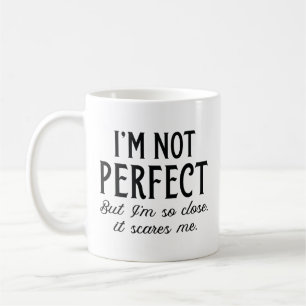 I’m Not Perfect But I’m So Close It Scares Me Coffee Mug