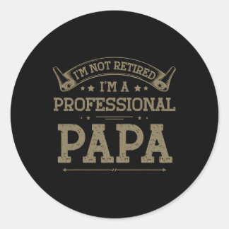 I&# m Not Retired A Professional Papa Tee Fathers Classic Round Sticker