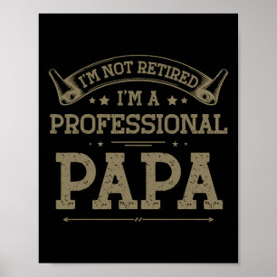 I&#; m Not Retired A Professional Papa Tee Fathers Poster