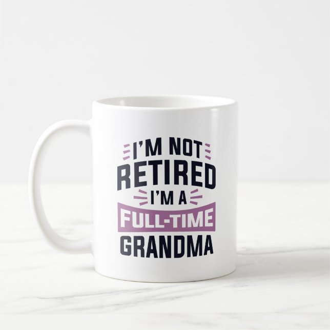 I’m Not Retired I’m A Full-Time Grandma Coffee Mug (Left)